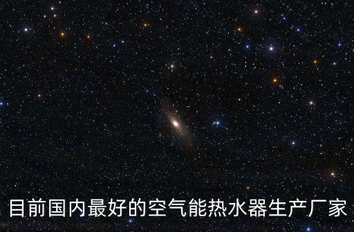 目前國內最好的空氣能熱水器生產廠家