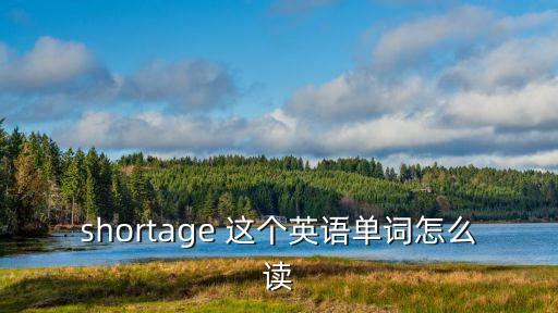 shortage 這個(gè)英語(yǔ)單詞怎么讀