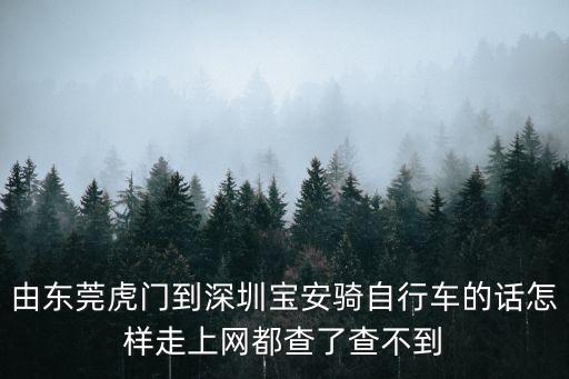 由東莞虎門(mén)到深圳寶安騎自行車(chē)的話(huà)怎樣走上網(wǎng)都查了查不到