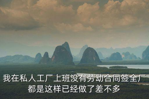 我在私人工廠上班沒有勞動合同簽全廠都是這樣已經做了差不多