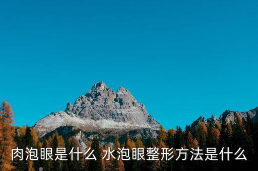 肉泡眼是什么 水泡眼整形方法是什么