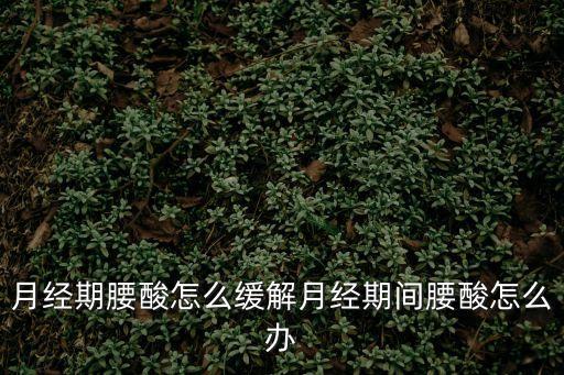 經期腰疼怎么緩解，月經腰疼怎么緩解