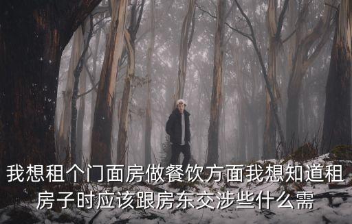 我想租個(gè)門面房做餐飲方面我想知道租房子時(shí)應(yīng)該跟房東交涉些什么需