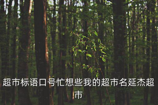 超市標語口號忙想些我的超市名延杰超市