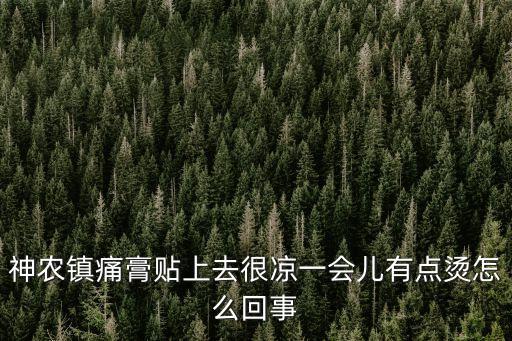 神農鎮痛膏貼上去很涼一會兒有點燙怎么回事