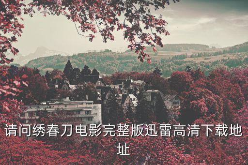 請問繡春刀電影完整版迅雷高清下載地址