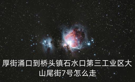 厚街涌口到橋頭鎮(zhèn)石水口第三工業(yè)區(qū)大山尾街7號(hào)怎么走