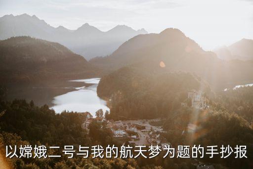 以嫦娥二號與我的航天夢為題的手抄報