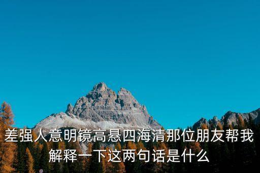差強人意什么意思，差強人意明鏡高懸四海清那位朋友幫我解釋一下這兩句話是什么