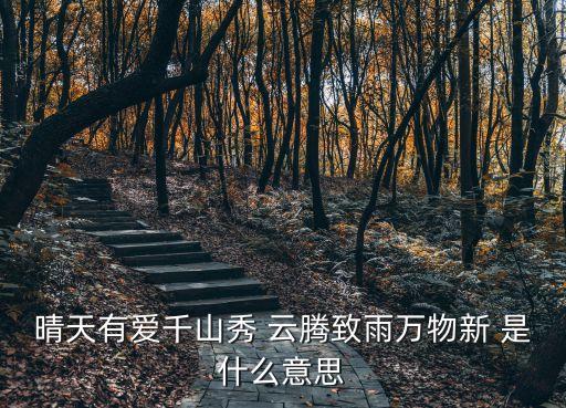 云騰致雨，晴天有愛千山秀 云騰致雨萬物新 是什么意思