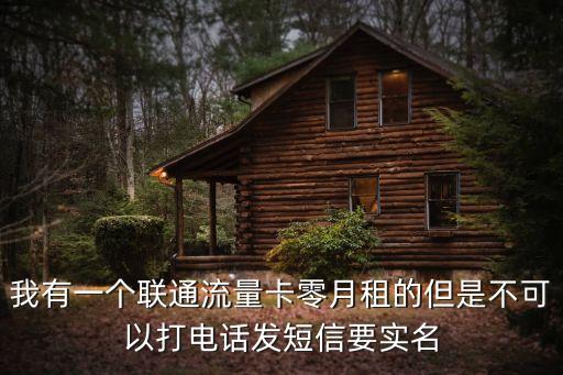 我有一個聯通流量卡零月租的但是不可以打電話發短信要實名