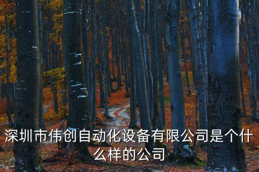 東莞偉創自動化設備有限公司怎么樣，偉創立東莞分公司有多少人