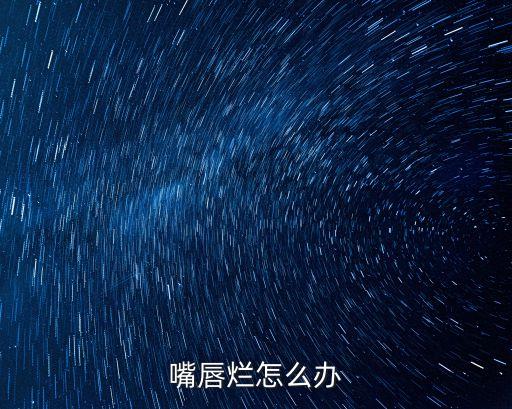 嘴唇爛怎么辦