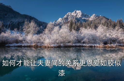 如何才能讓夫妻間的關系更恩愛如膠似漆