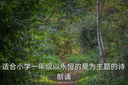 適合小學(xué)一年級(jí)以永恒的愛為主題的詩朗誦