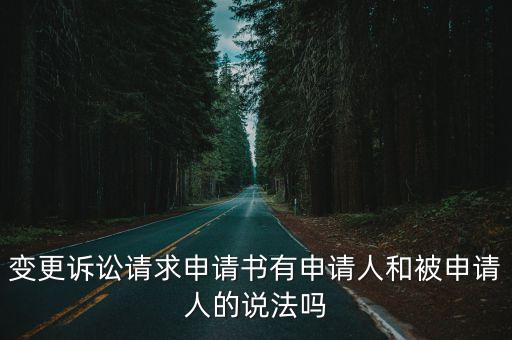 變更訴訟請求申請書有申請人和被申請人的說法嗎