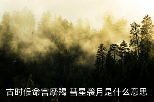 彗星襲月，古時候命宮摩羯 彗星襲月是什么意思