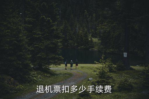 退機票手續費，退機票扣多少手續費