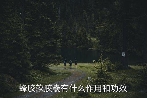 蜂膠軟膠囊有什么作用和功效
