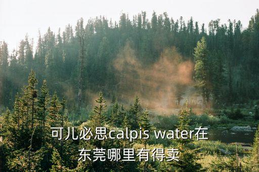 東莞新村意大利糖水，可兒必思calpis water在東莞哪里有得賣