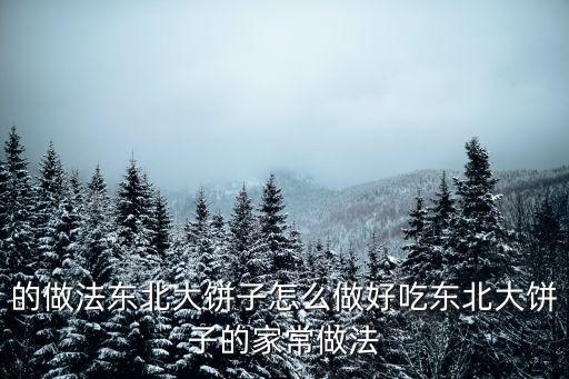 的做法東北大餅子怎么做好吃東北大餅子的家常做法