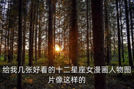 十二星座動(dòng)漫少女，給我?guī)讖埡每吹氖亲?huà)人物圖片像這樣的