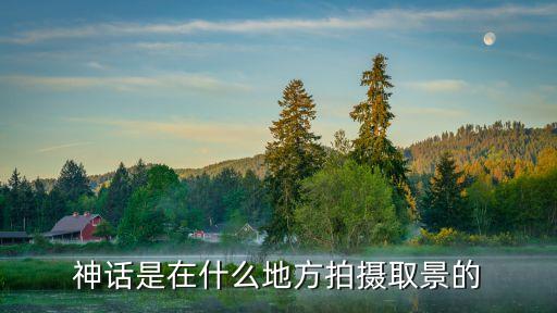 神話是在什么地方拍攝取景的