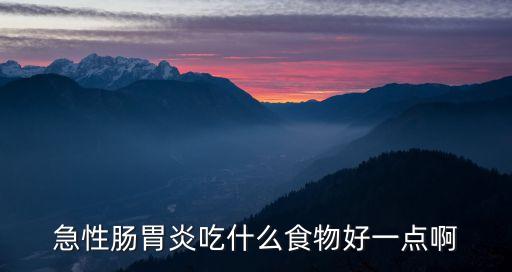 急性腸胃炎可以吃什么食物，急性胃腸炎可以吃什么