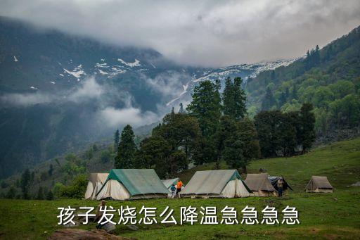孩子發(fā)燒怎么降溫急急急急