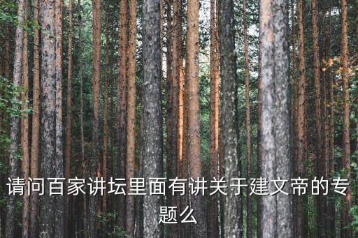 請問百家講壇里面有講關于建文帝的專題么