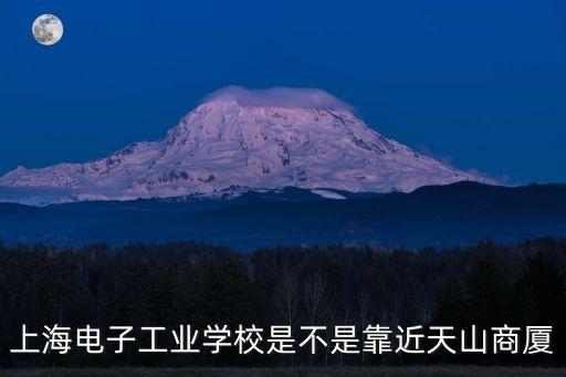上海電子工業學校是不是靠近天山商廈