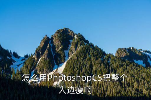 怎么用PhotoshopCS把整個人邊瘦啊