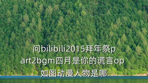 問bilibili2015拜年祭part2bgm四月是你的謊言op 如圖動漫人物是哪