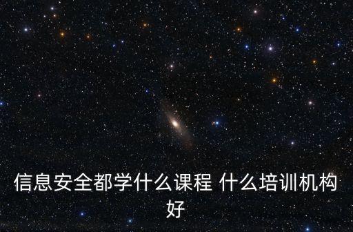 信息安全都學什么課程 什么培訓機構好