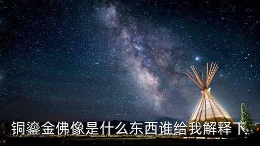 銅鎏金佛像是什么東西誰給我解釋下