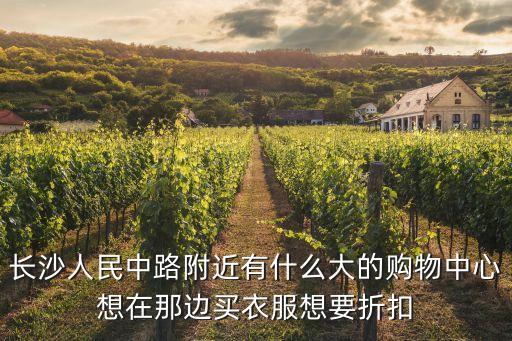 長沙人民中路附近有什么大的購物中心想在那邊買衣服想要折扣