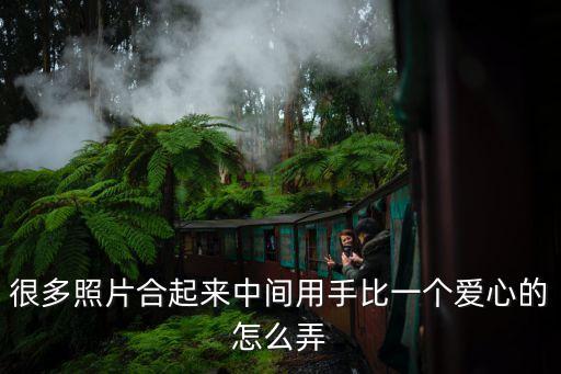 手比愛心圖片，很多照片合起來中間用手比一個愛心的怎么弄