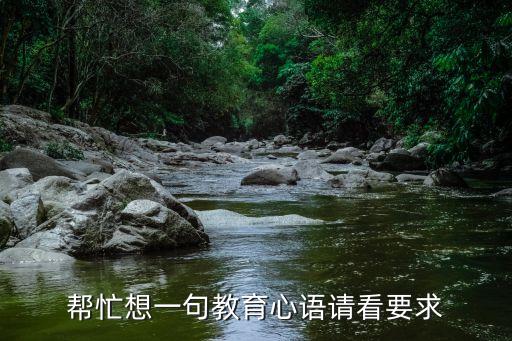 教育感言一句話，幫忙想一句教育心語請看要求