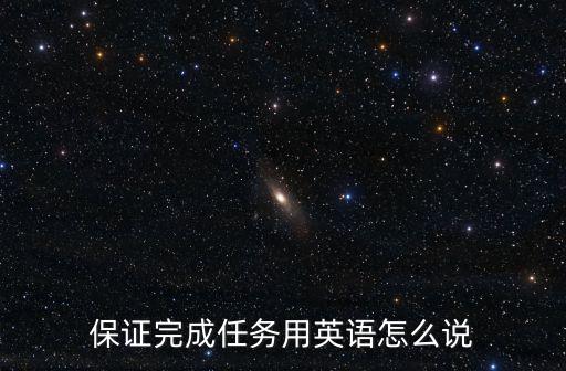 保證完成任務(wù)用英語怎么說
