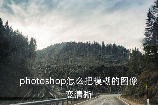 photoshop怎么把模糊的圖像變清晰