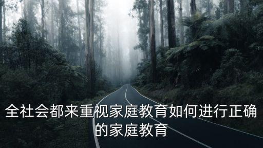 重視家庭教育，全社會都來重視家庭教育如何進行正確的家庭教育