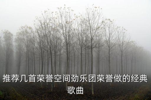 推薦幾首榮譽空間勁樂團榮譽做的經典歌曲
