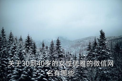 關于30到40歲的女性優雅的微信網名有哪些