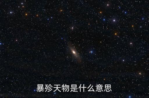 暴遣天物，暴殄天物什么意思