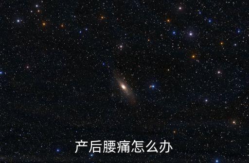 產(chǎn)后腰痛怎么辦