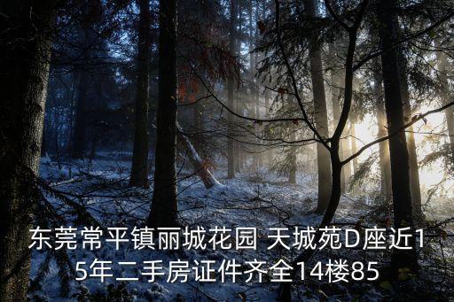 東莞常平鎮(zhèn)麗城花園 天城苑D座近15年二手房證件齊全14樓85