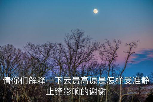 請你們解釋一下云貴高原是怎樣受準靜止鋒影響的謝謝