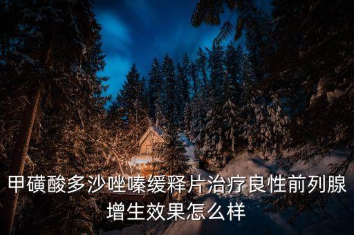 甲磺酸多沙唑嗪緩釋片治療良性前列腺增生效果怎么樣