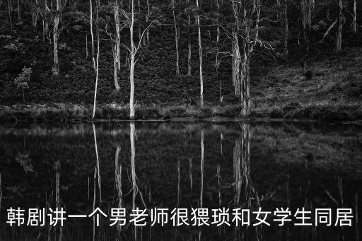 韓劇講一個男老師很猥瑣和女學生同居