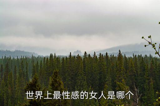 最性感美女，世界上最美最性感的女人是誰
